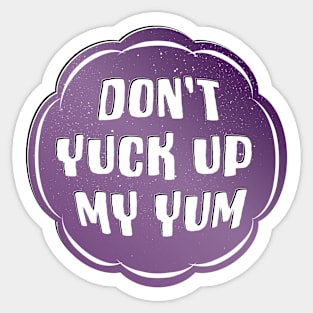 Don't Yuck Up My Yum Sticker